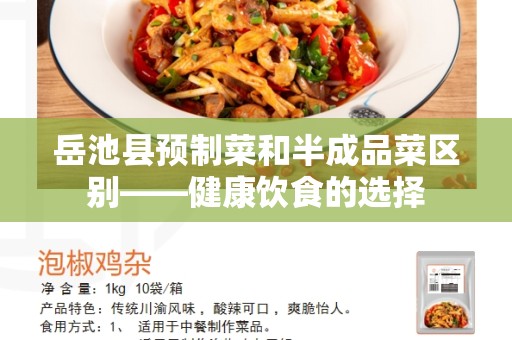 岳池县预制菜和半成品菜区别——健康饮食的选择