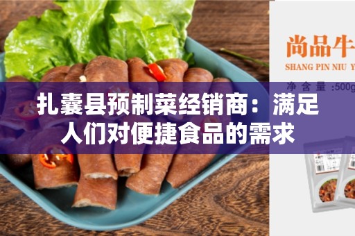 扎囊县预制菜经销商：满足人们对便捷食品的需求