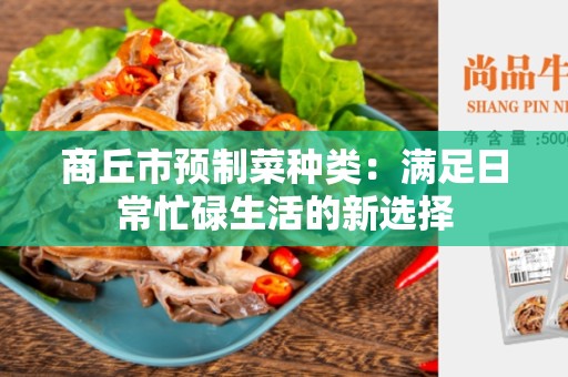 商丘市预制菜种类：满足日常忙碌生活的新选择