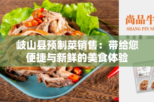 岐山县预制菜销售：带给您便捷与新鲜的美食体验