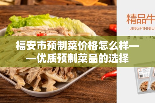 福安市预制菜价格怎么样——优质预制菜品的选择