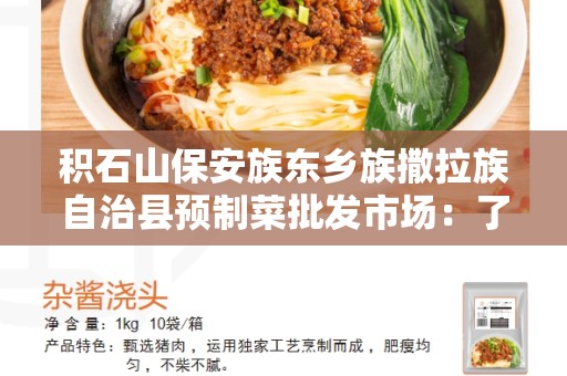 积石山保安族东乡族撒拉族自治县预制菜批发市场：了解乡村特色的食品来源