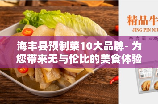 海丰县预制菜10大品牌- 为您带来无与伦比的美食体验