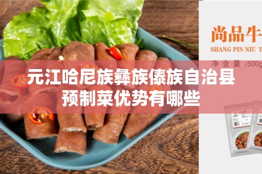 元江哈尼族彝族傣族自治县预制菜优势有哪些