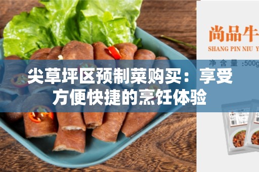 尖草坪区预制菜购买：享受方便快捷的烹饪体验