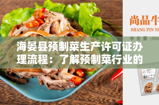 海晏县预制菜生产许可证办理流程：了解预制菜行业的法规并办理你的生产许可证