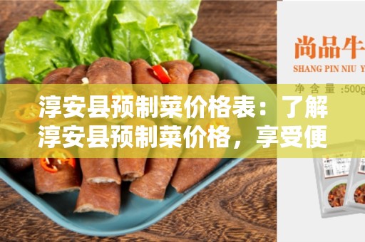 淳安县预制菜价格表：了解淳安县预制菜价格，享受便捷的烹饪体验