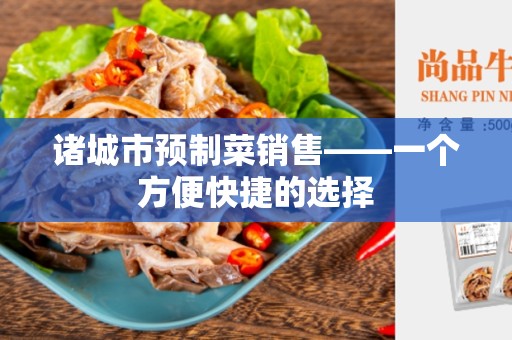 诸城市预制菜销售——一个方便快捷的选择