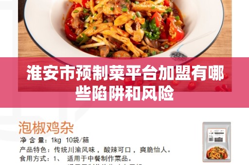 淮安市预制菜平台加盟有哪些陷阱和风险