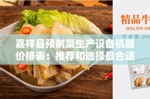 嘉祥县预制菜生产设备机器价格表：推荐和选择最合适的设备