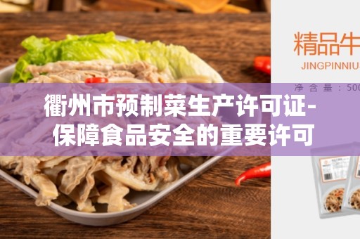 衢州市预制菜生产许可证- 保障食品安全的重要许可证