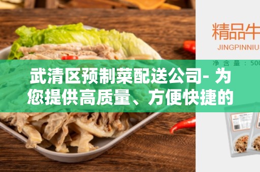 武清区预制菜配送公司- 为您提供高质量、方便快捷的服务