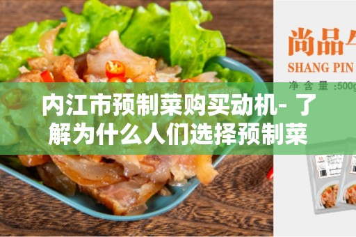 内江市预制菜购买动机- 了解为什么人们选择预制菜