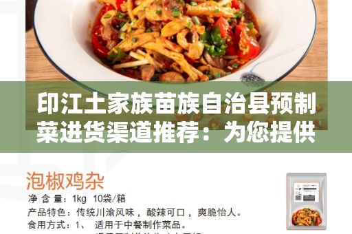 印江土家族苗族自治县预制菜进货渠道推荐：为您提供高品质、便捷、安全的选购方式