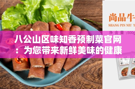 八公山区味知香预制菜官网：为您带来新鲜美味的健康选择