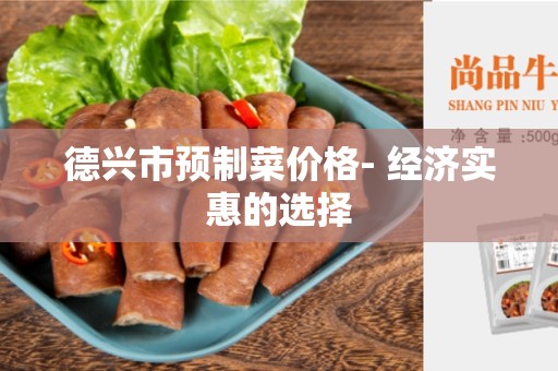 德兴市预制菜价格- 经济实惠的选择