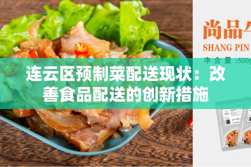 连云区预制菜配送现状：改善食品配送的创新措施