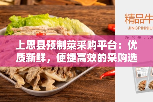 上思县预制菜采购平台：优质新鲜，便捷高效的采购选择