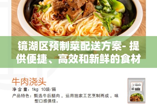镜湖区预制菜配送方案- 提供便捷、高效和新鲜的食材