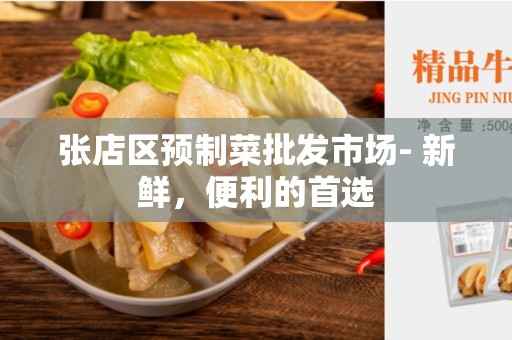 张店区预制菜批发市场- 新鲜，便利的首选