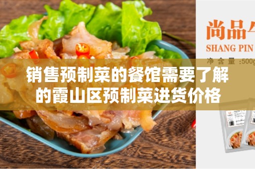 销售预制菜的餐馆需要了解的霞山区预制菜进货价格