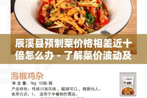辰溪县预制菜价格相差近十倍怎么办 - 了解菜价波动及解决方法