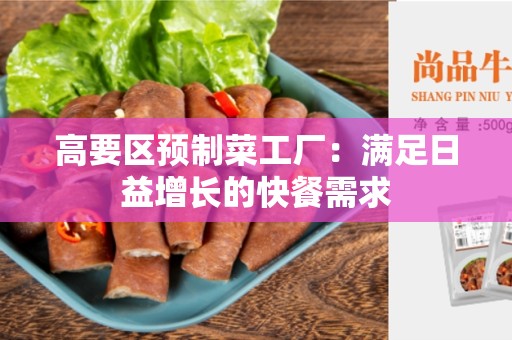 高要区预制菜工厂：满足日益增长的快餐需求