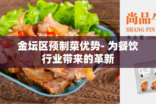 金坛区预制菜优势- 为餐饮行业带来的革新