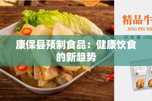 康保县预制食品：健康饮食的新趋势
