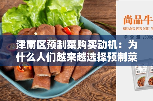 津南区预制菜购买动机：为什么人们越来越选择预制菜？