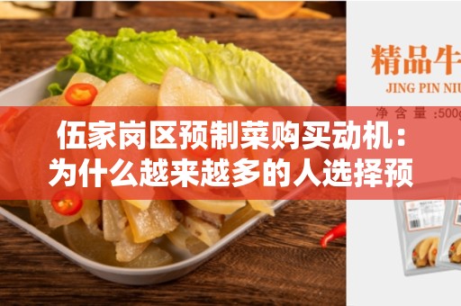 伍家岗区预制菜购买动机：为什么越来越多的人选择预制菜？