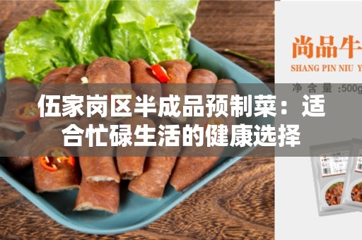 伍家岗区半成品预制菜：适合忙碌生活的健康选择