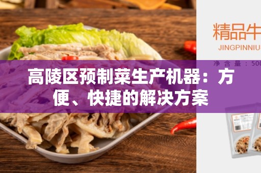 高陵区预制菜生产机器：方便、快捷的解决方案