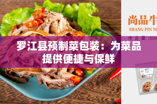 罗江县预制菜包装：为菜品提供便捷与保鲜