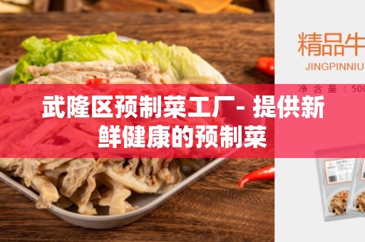 武隆区预制菜工厂- 提供新鲜健康的预制菜