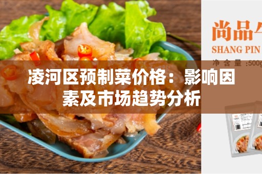 凌河区预制菜价格：影响因素及市场趋势分析