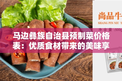马边彝族自治县预制菜价格表：优质食材带来的美味享受