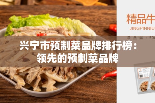 兴宁市预制菜品牌排行榜：领先的预制菜品牌