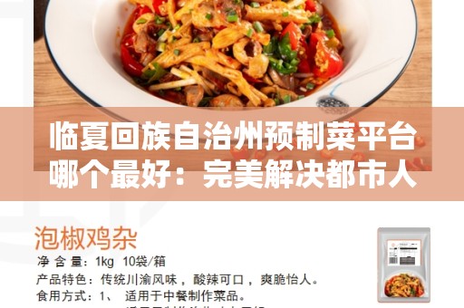 临夏回族自治州预制菜平台哪个最好：完美解决都市人快节奏生活的饮食难题