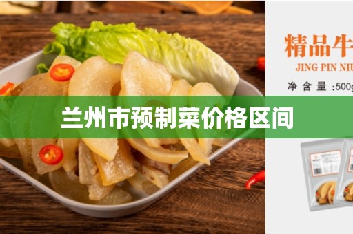 兰州市预制菜价格区间