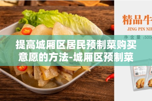 提高城厢区居民预制菜购买意愿的方法-城厢区预制菜购买意愿分析