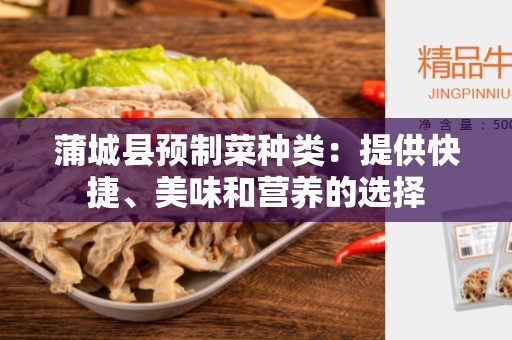 蒲城县预制菜种类：提供快捷、美味和营养的选择