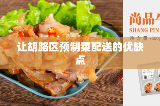 让胡路区预制菜配送的优缺点