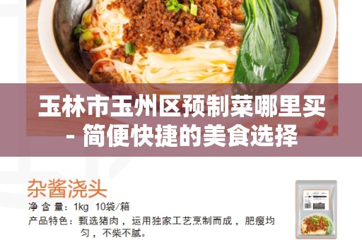 玉林市玉州区预制菜哪里买- 简便快捷的美食选择