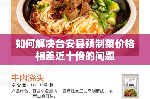 如何解决台安县预制菜价格相差近十倍的问题