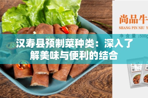 汉寿县预制菜种类：深入了解美味与便利的结合