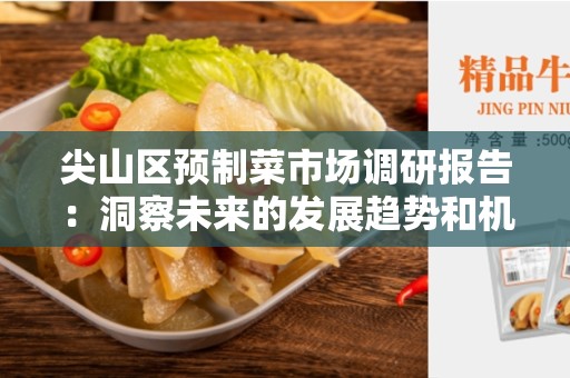 尖山区预制菜市场调研报告：洞察未来的发展趋势和机遇