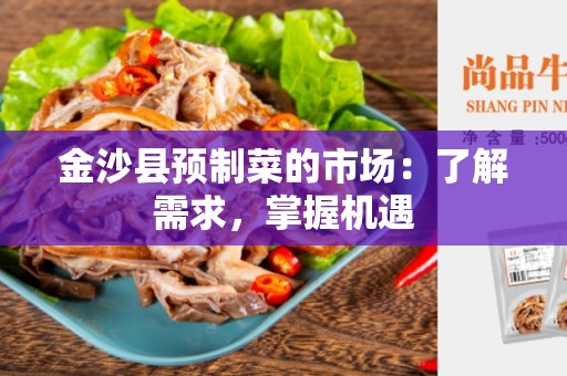 金沙县预制菜的市场：了解需求，掌握机遇