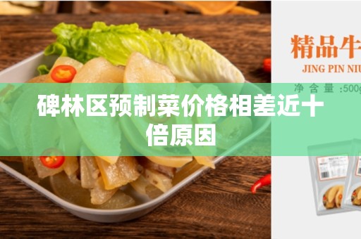 碑林区预制菜价格相差近十倍原因