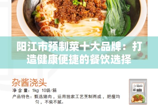 阳江市预制菜十大品牌：打造健康便捷的餐饮选择